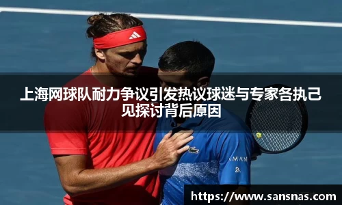 上海网球队耐力争议引发热议球迷与专家各执己见探讨背后原因