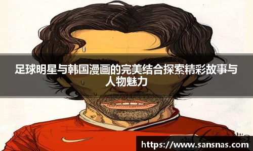 足球明星与韩国漫画的完美结合探索精彩故事与人物魅力