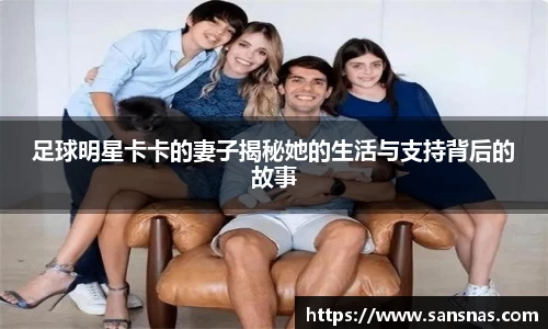 足球明星卡卡的妻子揭秘她的生活与支持背后的故事
