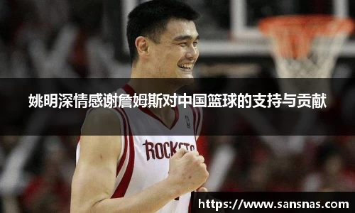 姚明深情感谢詹姆斯对中国篮球的支持与贡献